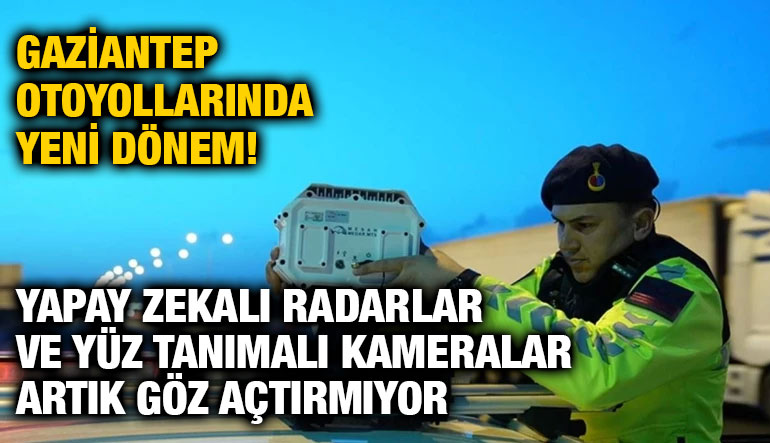 Gaziantep Otoyollarında Yeni Dönem! Yapay Zekalı Radarlar ve Yüz Tanımalı Kameralar Artık Göz Açtırmıyor
