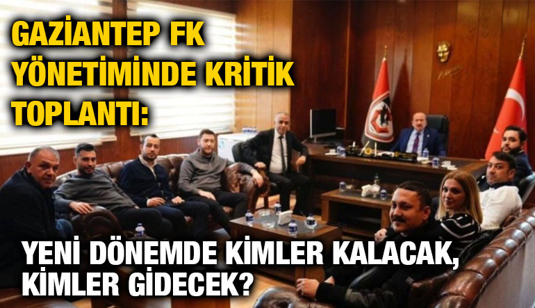 Gaziantep FK Yönetiminde Kritik Toplantı: Yeni Dönemde Kimler Kalacak, Kimler Gidecek?