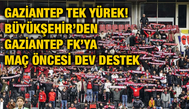 Gaziantep Tek Yürek! Büyükşehir’den Gaziantep FK’ya Maç Öncesi Dev Destek
