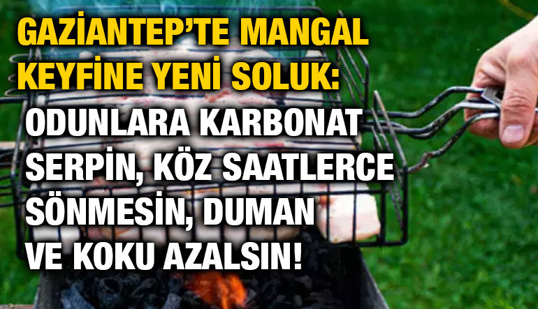 Gaziantep’te Mangal Keyfine Yeni Soluk: Odunlara Karbonat Serpin, Köz Saatlerce Sönmesin, Duman ve Koku Azalsın!