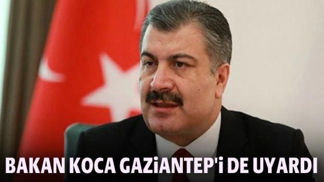Bakan Koca Gaziantep'i de uyardı