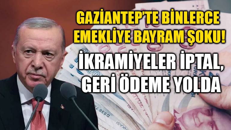 Gaziantep’te Binlerce Emekliye Bayram Şoku! İkramiyeler İptal, Geri Ödeme Yolda
