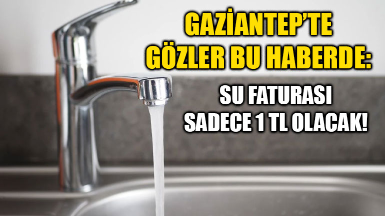 Gaziantep’te Gözler Bu Haberde: Su Faturası Sadece 1 TL Olacak!