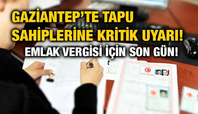 Gaziantep’te Tapu Sahiplerine Kritik Uyarı! Emlak Vergisi İçin Son Gün!