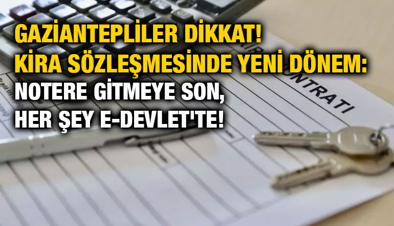 Gaziantepliler Dikkat! Kira Sözleşmesinde Yeni Dönem: Notere Gitmeye Son, Her Şey e-Devlet'te!