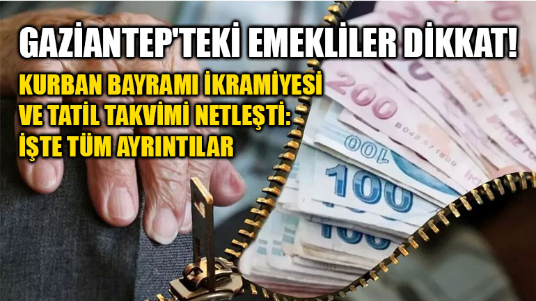 Gaziantep'teki Emekliler Dikkat! Kurban Bayramı İkramiyesi ve Tatil Takvimi Netleşti: İşte Tüm Ayrıntılar