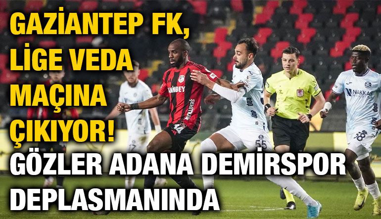 Gaziantep FK, Lige Veda Maçına Çıkıyor! Gözler Adana Demirspor Deplasmanında