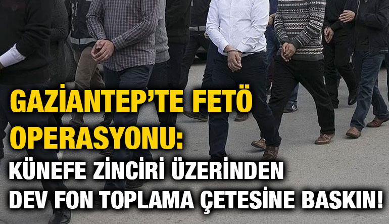 Gaziantep’te FETÖ Operasyonu: Künefe Zinciri Üzerinden Dev Fon Toplama Çetesine Baskın!