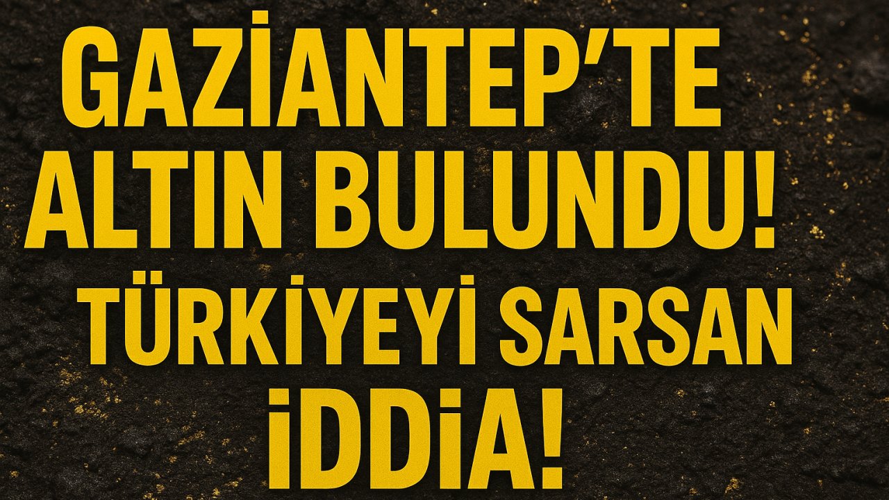 Gaziantep'te Altın Madeni Bulundu!