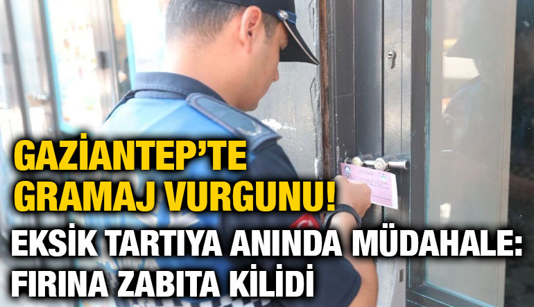 Gaziantep’te Gramaj Vurgunu! Eksik Tartıya Anında Müdahale: Fırına Zabıta Kilidi