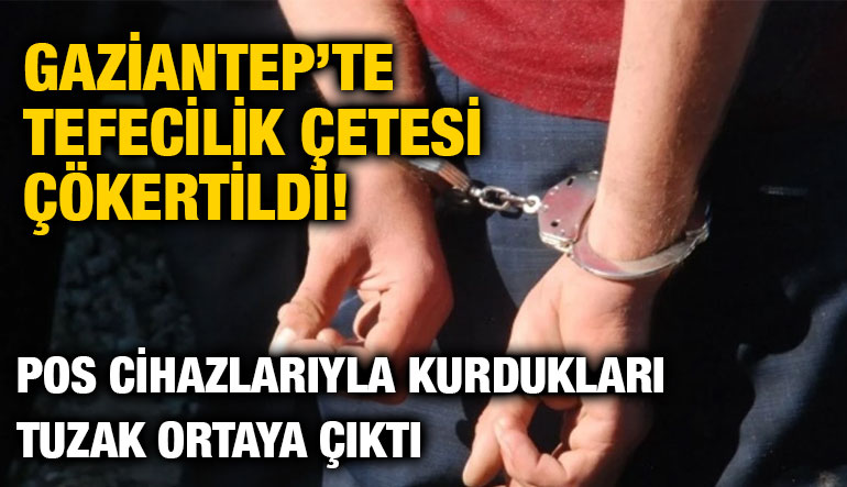 Gaziantep’te Tefecilik Çetesi Çökertildi! POS Cihazlarıyla Kurdukları Tuzak Ortaya Çıktı