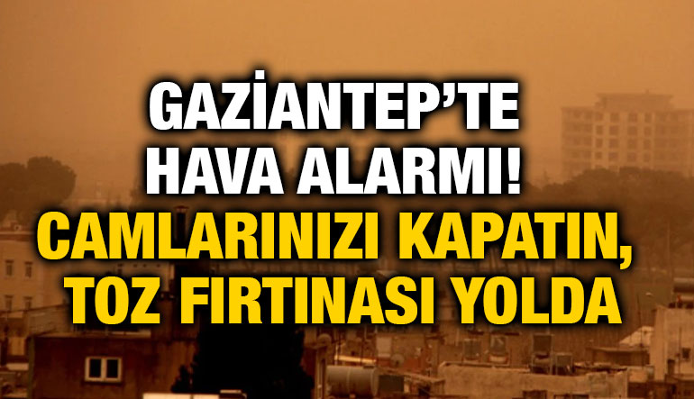 Gaziantep’te Hava Alarmı! Camlarınızı Kapatın, Toz Fırtınası Yolda
