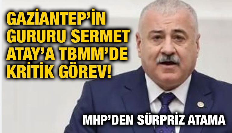 Gaziantep’in Gururu Sermet Atay’a TBMM’de Kritik Görev! MHP’den Sürpriz Atama