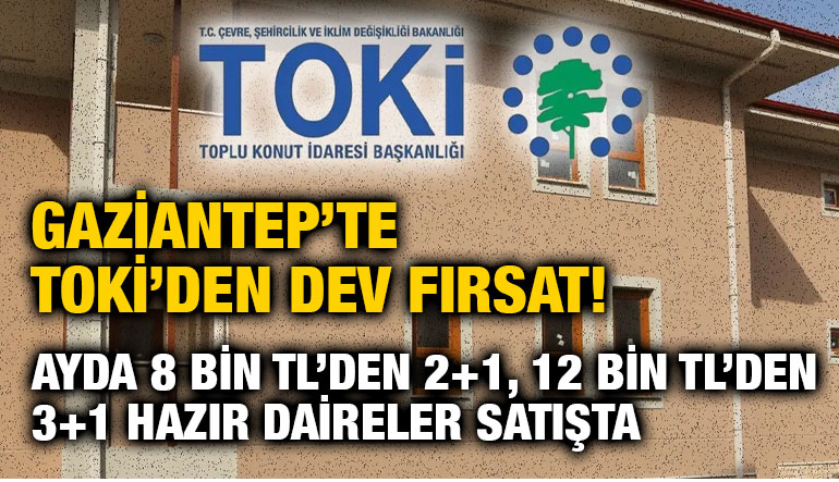 Gaziantep’te TOKİ’den Dev Fırsat! Ayda 8 Bin TL’den 2+1, 12 Bin TL’den 3+1 Hazır Daireler Satışta