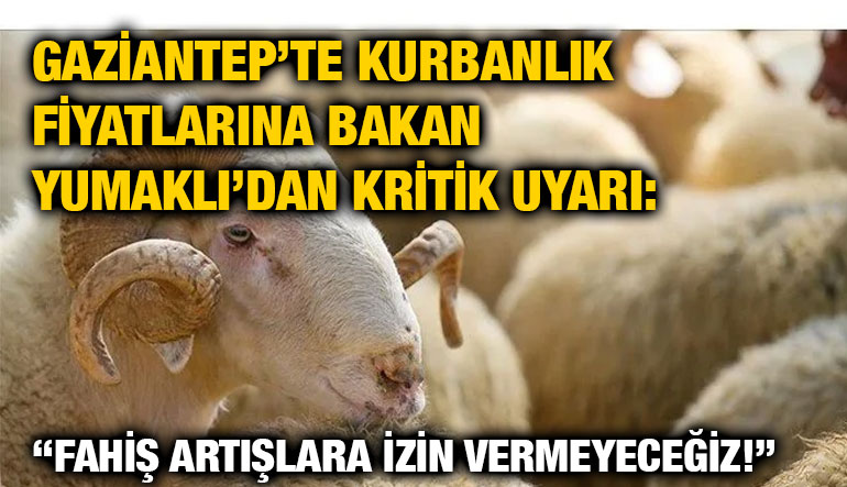 Gaziantep’te Kurbanlık Fiyatlarına Bakan Yumaklı’dan Kritik Uyarı: “Fahiş Artışlara İzin Vermeyeceğiz!”