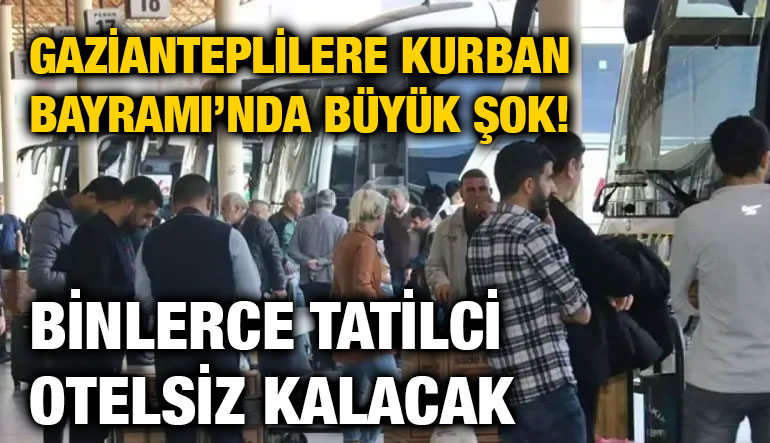 Gazianteplilere Kurban Bayramı’nda Büyük Şok! Binlerce Tatilci Otelsiz Kalacak