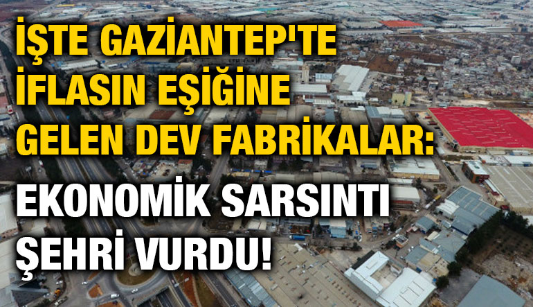 İşte Gaziantep'te İflasın Eşiğine Gelen Dev Fabrikalar: Ekonomik Sarsıntı Şehri Vurdu!