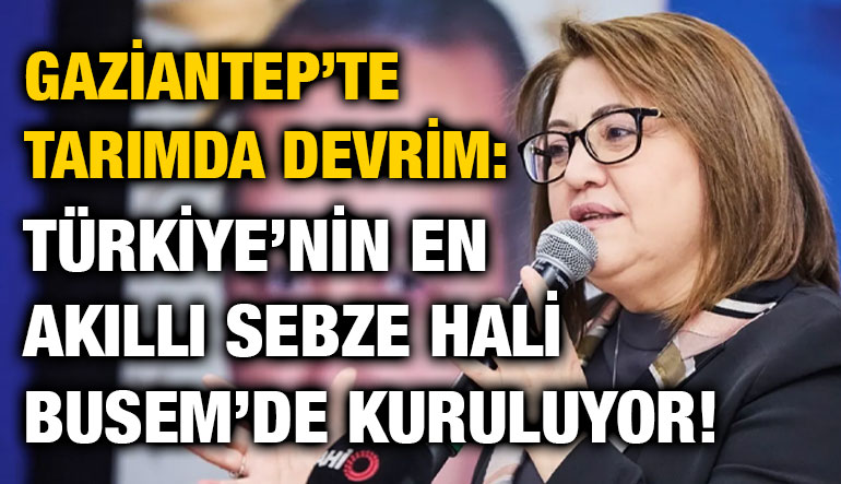 Gaziantep’te Tarımda Fatma Şahin Devrimi!
