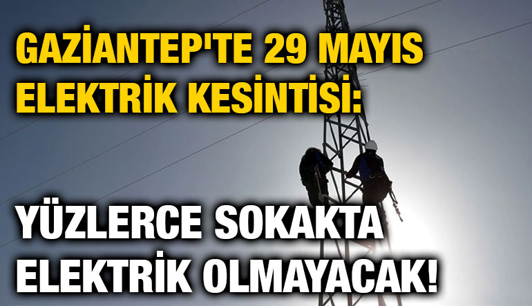Gaziantep'te 29 Mayıs Elektrik Kesintisi: Yüzlerce Sokakta Elektrik Olmayacak!