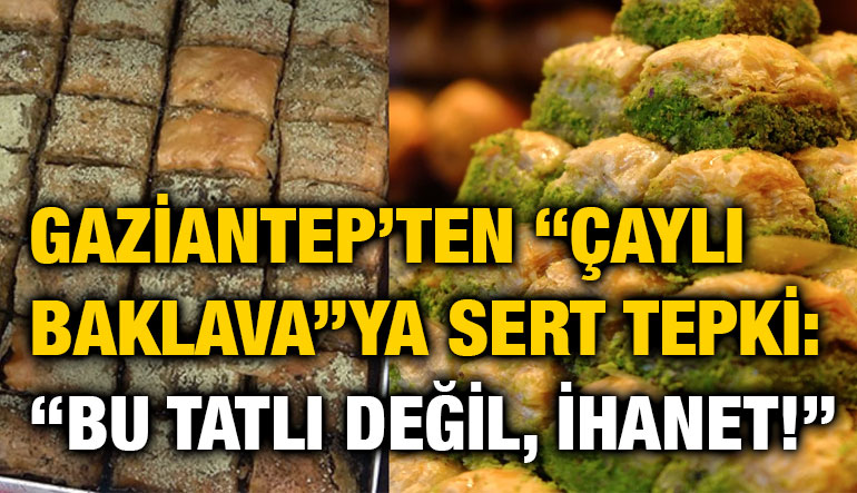 Gaziantep’ten “Çaylı Baklava”ya Sert Tepki: “Bu Tatlı Değil, İhanet!”