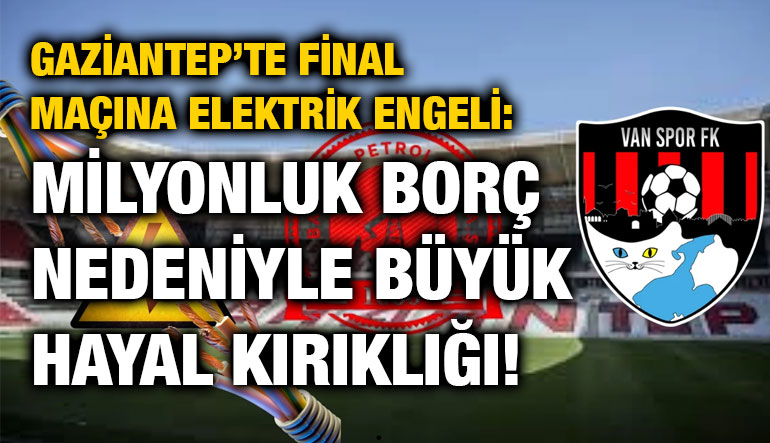 Gaziantep’te Final Maçına Elektrik Engeli: Milyonluk Borç Nedeniyle Büyük Hayal Kırıklığı!