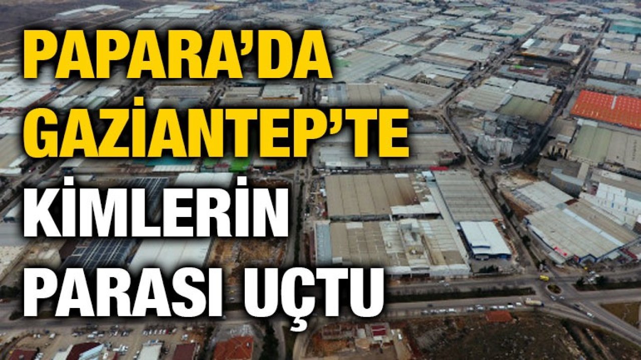 Papara’da Gaziantep’te Kimlerin Parası Uçtu