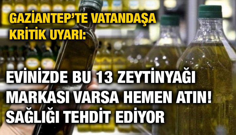 Gaziantep’te Vatandaşa Kritik Uyarı: Evinizde Bu 13 Zeytinyağı Markası Varsa Hemen Atın! Sağlığı Tehdit Ediyor