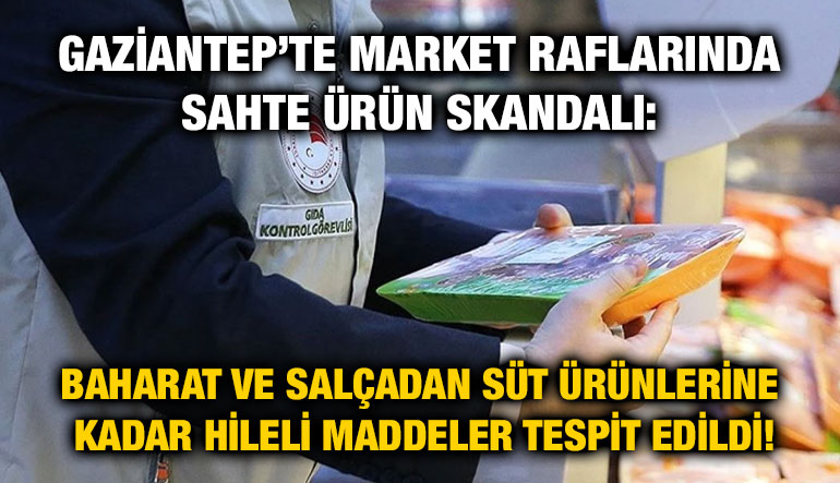 Gaziantep’te Market Raflarında Sahte Ürün Skandalı: Baharat ve Salçadan Süt Ürünlerine Kadar Hileli Maddeler Tespit Edildi!