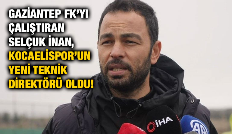 Gaziantep FK’yı Çalıştıran Selçuk İnan, Kocaelispor’un Yeni Teknik Direktörü Oldu!