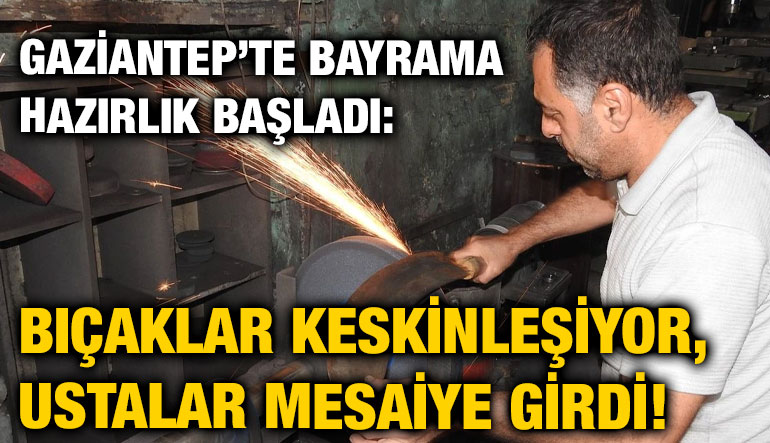 Gaziantep’te Bayrama Hazırlık Başladı: Bıçaklar Keskinleşiyor, Ustalar Mesaiye Girdi!