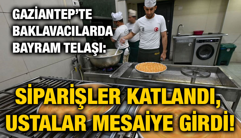 Gaziantep’te Baklavacılarda Bayram Telaşı: Siparişler Katlandı, Ustalar Mesaiye Girdi!
