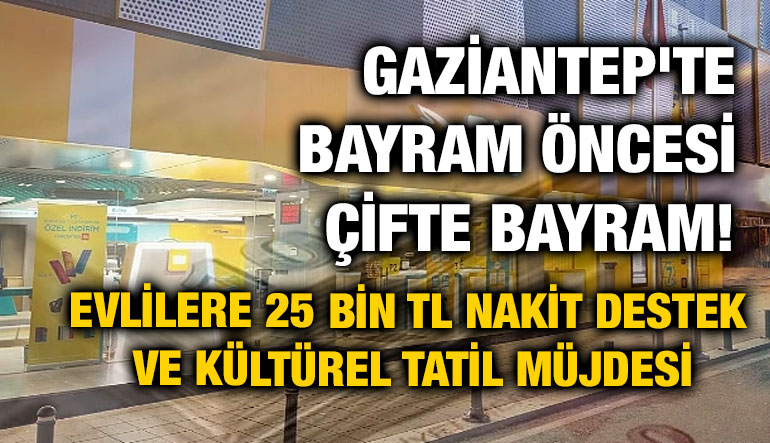 Gaziantep'te Bayram Öncesi Çifte Bayram! Evlilere 25 Bin TL Nakit Destek ve Kültürel Tatil Müjdesi