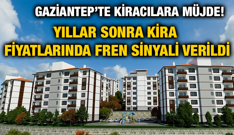 Gaziantep’te Kiracılara Müjde! Yıllar Sonra Kira Fiyatlarında Fren Sinyali Verildi