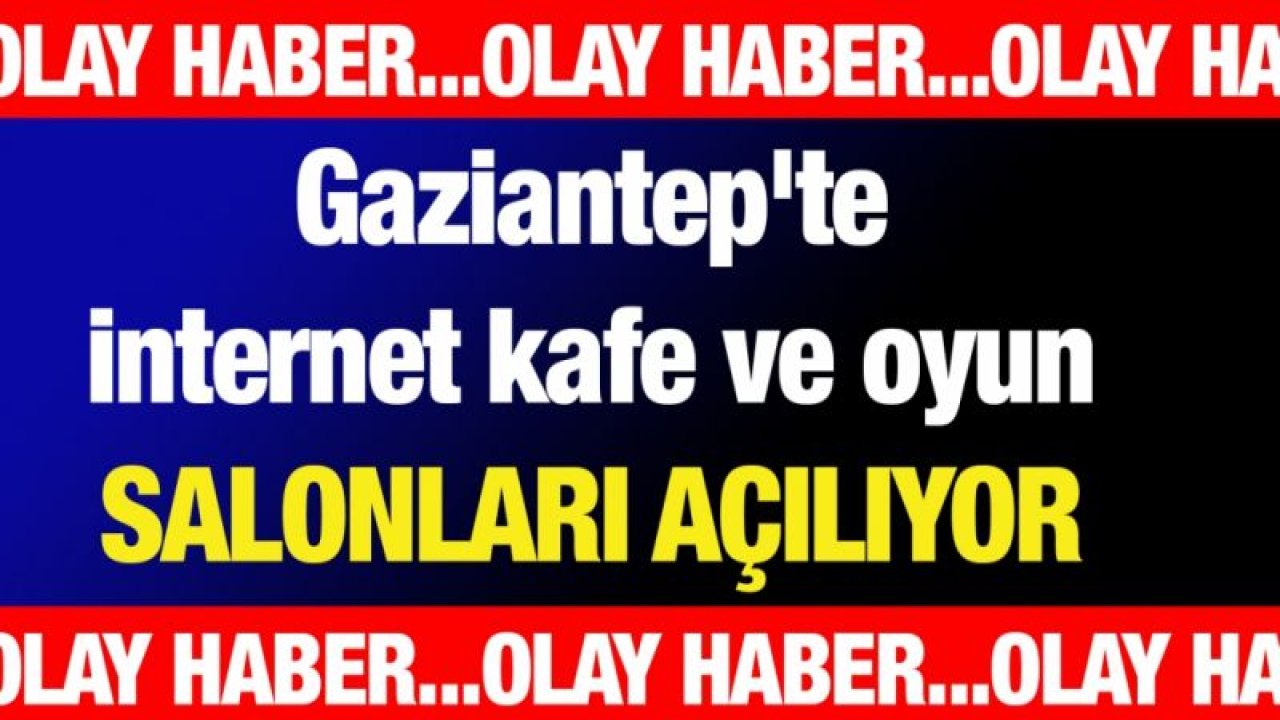 Gaziantep'te internet kafe ve oyun salonları açılıyor
