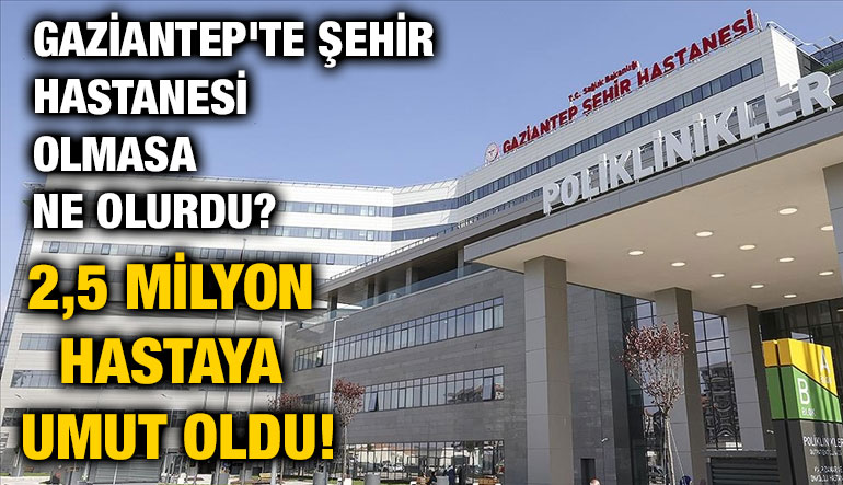 Gaziantep'te Şehir Hastanesi Olmasa Ne Olurdu? 2,5 Milyon Hastaya Umut Oldu!