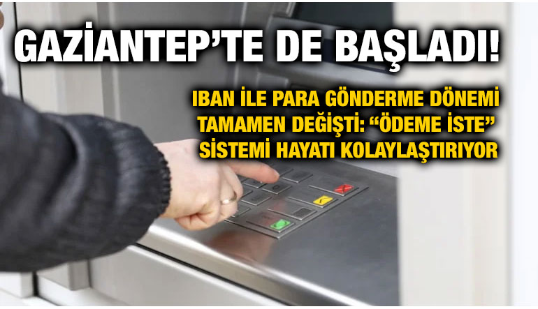 Gaziantep’te de Başladı! IBAN ile Para Gönderme Dönemi Tamamen Değişti: “Ödeme İste” Sistemi Hayatı Kolaylaştırıyor