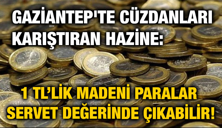 Gaziantep'te Cüzdanları Karıştıran Hazine: 1 TL’lik Madeni Paralar Servet Değerinde Çıkabilir!
