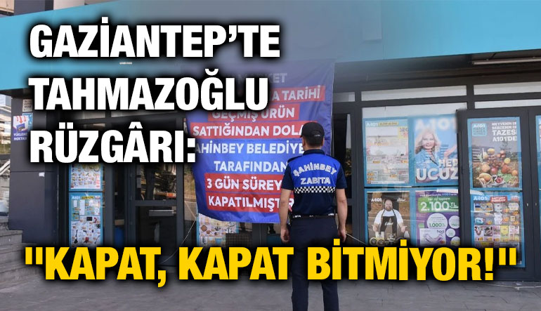 Gaziantep’te Tahmazoğlu Rüzgârı: "Kapat, Kapat Bitmiyor!"