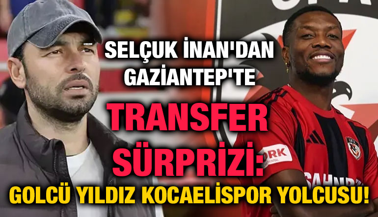 Selçuk İnan'dan Gaziantep'te Transfer Sürprizi: Golcü Yıldız Kocaelispor Yolcusu!