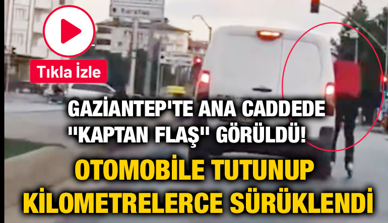 Gaziantep'te Ana Caddede "Kaptan Flaş" Görüldü! Otomobile Tutunup Kilometrelerce Sürüklendi