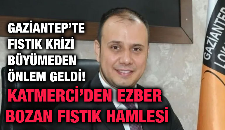 Gaziantep’te Fıstık Krizi Büyümeden Önlem Geldi! Katmerci’den Ezber Bozan Fıstık Hamlesi