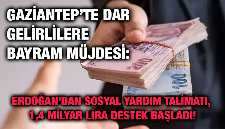 Gaziantep’te Dar Gelirlilere Bayram Müjdesi: Erdoğan’dan Sosyal Yardım Talimatı, 1,4 Milyar Lira Destek Başladı!