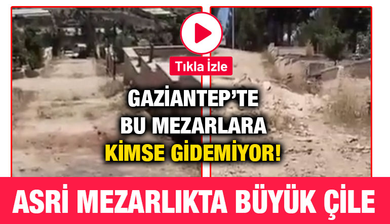Gaziantep’te Bu Mezarlara Kimse Gidemiyor! Asri Mezarlıkta Büyük Çile