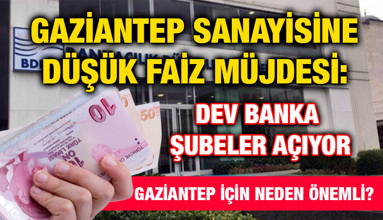 Gaziantep Sanayisine Düşük Faiz Müjdesi: Dev Banka Şubeler Açıyor