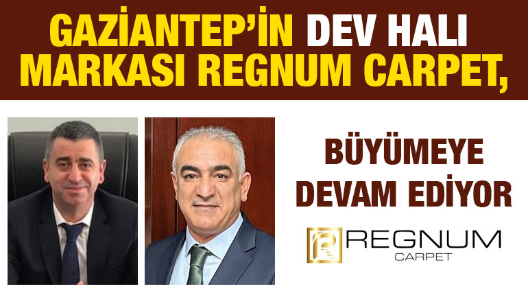 Royal Halı ve Pierre Cardin Halı’nın Gaziantep’teki Güçlü Temsilcisi Regnum Carpet Büyümeye Devam Ediyor
