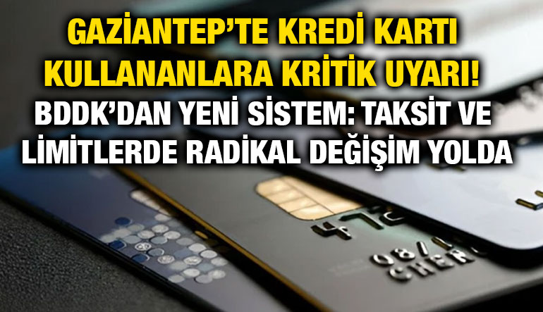 Gaziantep’te Kredi Kartı Kullananlara Kritik Uyarı! BDDK’dan Yeni Sistem: Taksit ve Limitlerde Radikal Değişim Yolda
