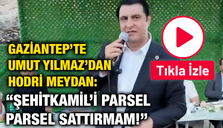 Gaziantep’te Umut Yılmaz’dan Hodri Meydan: “Şehitkamil’i Parsel Parsel Sattırmam!”