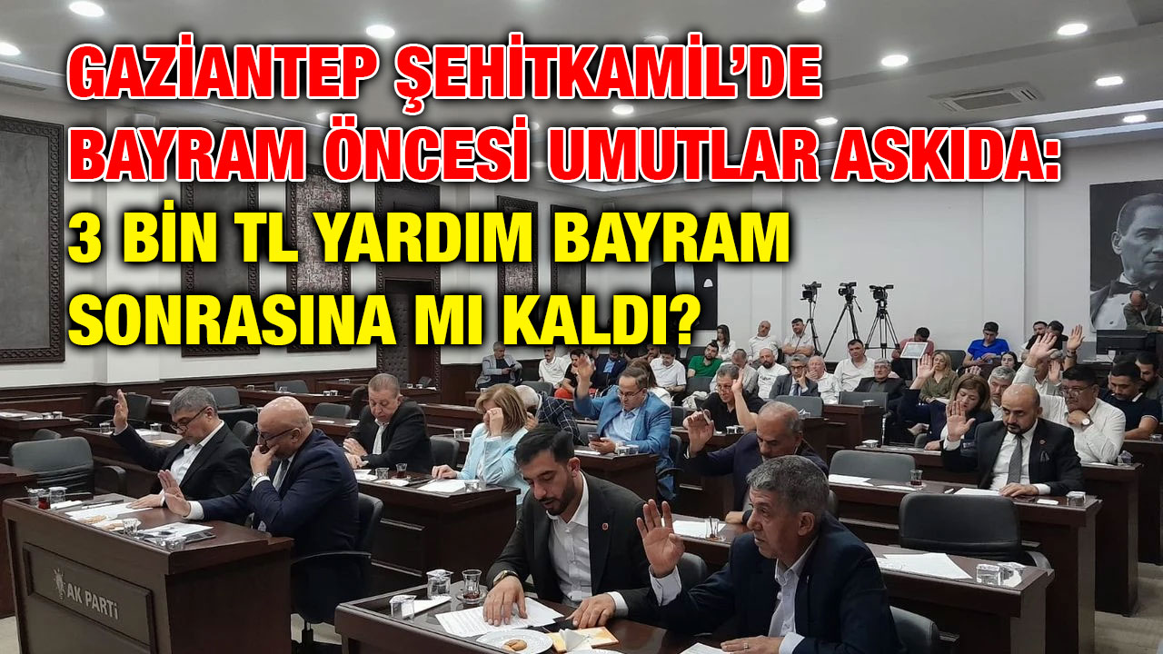 Gaziantep Şehitkamil’de Bayram Öncesi Umutlar Askıda: 3 Bin TL Yardım Bayram Sonrasına mı Kaldı?