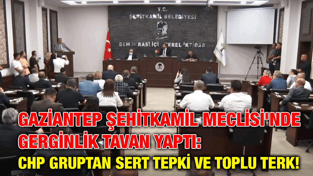 Gaziantep Şehitkamil Meclisi'nde Gerginlik Tavan Yaptı: CHP Gruptan Sert Tepki ve Toplu Terk!