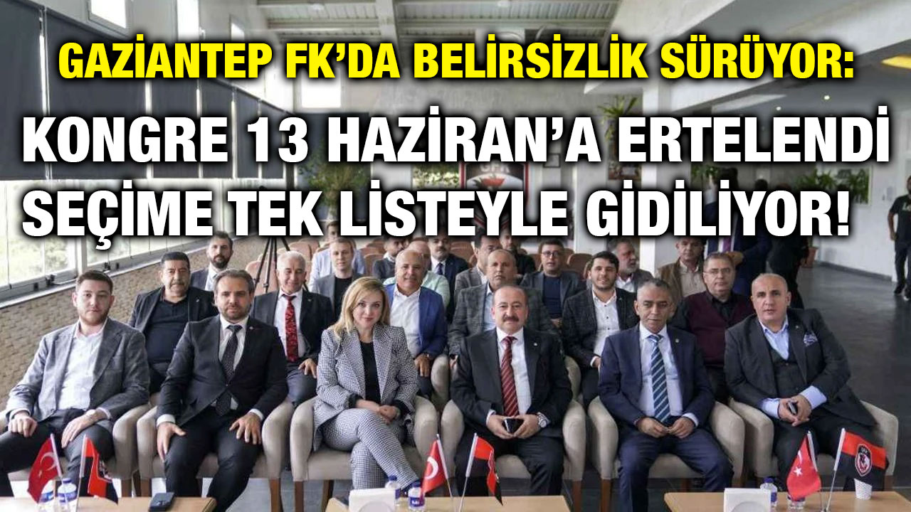 Gaziantep FK’da Belirsizlik Sürüyor: Kongre 13 Haziran’a Ertelendi, Seçime Tek Listeyle Gidiliyor!